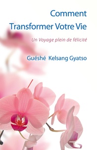 Guéshé Kelsang Gyatso - Comment transformer votre vie - Un voyage plein de félicité.