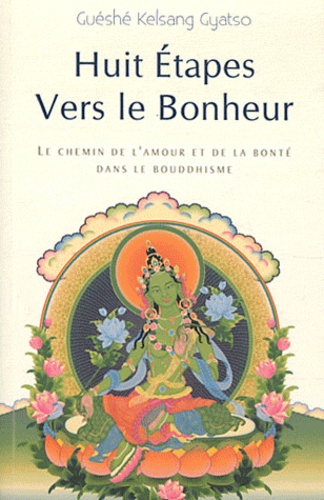 Guéshé Kelsang Gyatso - Huit Etapes vers le bonheur - Le chemin de l'amour et de la bonté dans le bouddhisme.