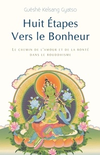 Guéshé Kelsang Gyatso - Huit Etapes vers le bonheur - Le chemin de l'amour et de la bonté dans le bouddhisme.