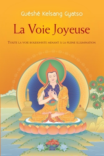 La voix joyeuse. Toute la voie bouddhiste menant à la pleine illumination