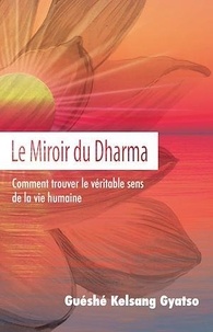 Guéshé Kelsang Gyatso - Le miroir du dharma - Comment trouver le véritable sens de la vie humaine.