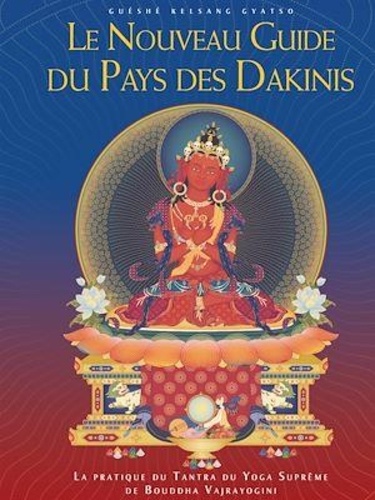 Le nouveau guide du pays des Dakinis. La pratique du Tantra du Yoga Suprême de Bouddha Vajrayogini 2e édition
