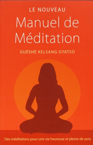 Le nouveau manuel de méditation. Des méditations pour une vie heureuse et pleine de sens