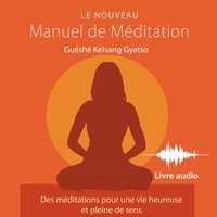 Guéshé Kelsang Gyatso - Le Nouveau Manuel de méditation - Des méditations pour une vie heureuse et pleine de sens.