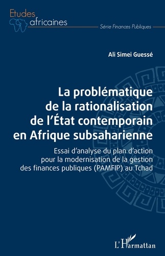 Guesse ali Simei - La problématique de la rationalisation de l'Etat contemporain en Afrique subsaharienne - Essai d'analyse du plan d'action pour la modernisation de la gestion des finances publiques (PAMFIP) au Tchad.