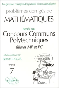 Problemes Corriges De Mathematiques Poses Aux Concours Communs Polytechniques Filieres Mp Et Pc. Tome 7