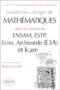 Problèmes corrigés de mathématiques posés aux concours de ENSAM, ESTP, Ecrin, Archimède (E3A), et Icare
