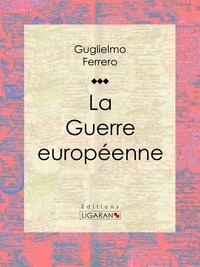  Guglielmo Ferrero et  Ligaran - La Guerre européenne.