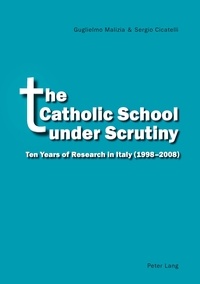Guglielmo Malizia et Sergio Cicatelli - The Catholic School under Scrutiny - Ten Years of Research in Italy (1998-2008).