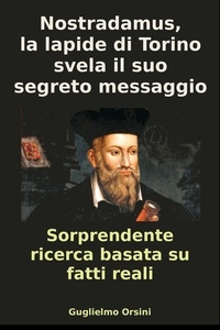  Guglielmo Orsini - Nostradamus, La Lapide Di Torino Svela Il Suo Segreto messaggio (Libro-Ricerca Basato Su Fatti Reali).