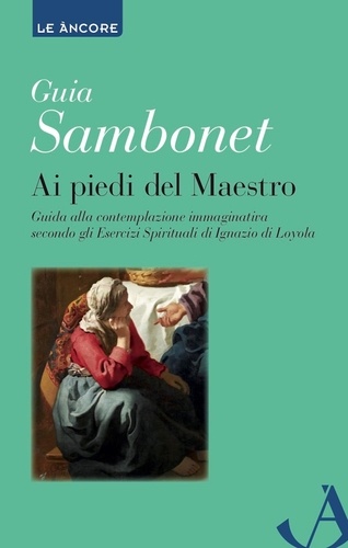 Guia Sambonet - Ai piedi del Maestro - Guida alla contemplazione immaginativa secondo gli Esercizi Spirituali di Ignazio di Loyola.