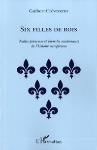 Six filles de rois - Naître princesse et vivre les soubresauts de lhistoire européenne.pdf