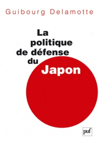 Guibourg Delamotte - La politique de défense du Japon.