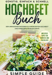 Hochbeet Buch: Der umfassende Ratgeber zu Ihrem ersten Hochbeet und einer ganzjährigen Ernte | Günstig, einfach &amp; schnell | Inklusive Tipps für Kräuter und Checkliste
