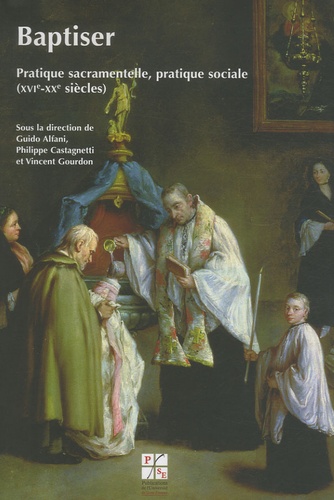 Guido Alfani et Philippe Castagnetti - Baptiser - Pratique sacramentelle, pratique sociale (XVIe-XXe siècles).