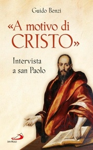 Guido Benzi - «A motivo di Cristo». Intervista a san Paolo.