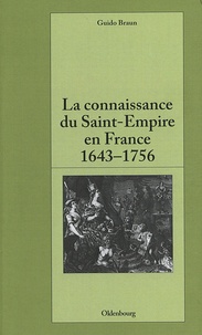 Guido Braun - La connaissance du Saint-Empire en France du baroque aux Lumières (1643-1756).
