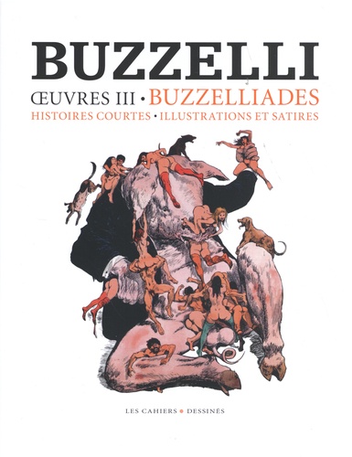 Oeuvres. Volume 3, Buzzelliades, histoires courtes, illustrations et satires