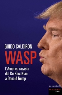 Guido Caldiron - Wasp - L’america razzista dal Ku Klux Klan a Donald Trump.
