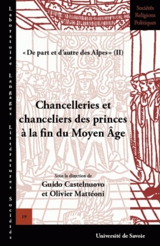 Guido Castelnuovo et Olivier Mattéoni - De part et d'autre des Alpes - Tome 2, Chancelleries et chanceliers des princes à la fin du Moyen Age, Actes de la table ronde de Chambéry, 5 et 6 octobre 2006.