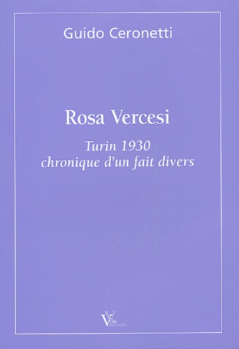 Guido Ceronetti - Rosa Vercesi - Turin 1930, chronique d'un fait divers.