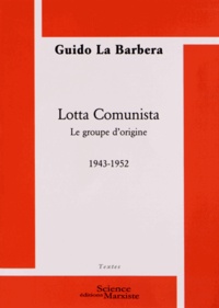 Guido La Barbera - Lotta Comunista - Le groupe d'origine (1943-1952).