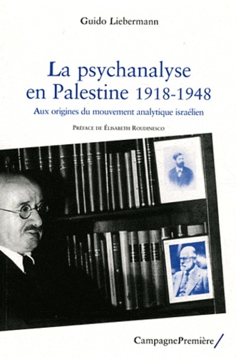 Guido Liebermann - La psychanalyse en Palestine (1918-1948) - Aux origines du mouvement analytique israélien.