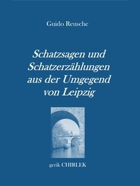 Guido Reuscher et Gerik Chirlek - Schatzsagen und Schatzerzählungen - aus der Umgegend von Leipzig. - Separat-Abdruck aus den "Leipziger Nachrichten".