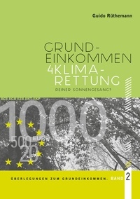 Guido Rüthemann et Verein zur Förderung der Grundeinkommensidee - Überlegungen zum Grundeinkommen - Grundeinkommen 4 Klimarettung  - Reiner Sonnengesang?.