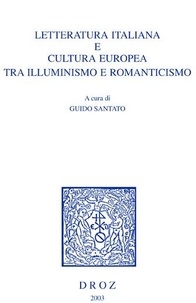 Guido Santato - Letteratura italiana e cultura europea tra illuministro e romanticismo - Atti del Copnvegno Internazionale di Studi, Padova-Venezia, 11-13 maggio 2000.