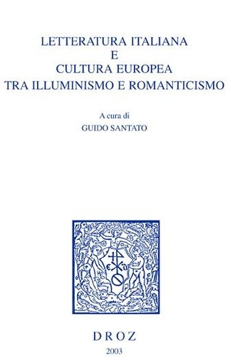 Letteratura italiana e cultura europea tra illuministro e romanticismo. Atti del Copnvegno Internazionale di Studi, Padova-Venezia, 11-13 maggio 2000