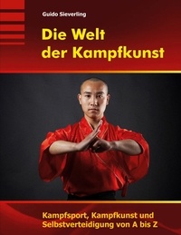 Guido Sieverling - Die Welt der Kampfkunst - Kampfsport, Kampfkunst und Selbstverteidigung von A bis Z.