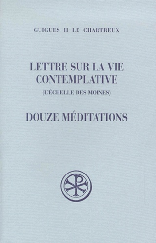  Guigues Ier Le Chartreux - Lettre Sur La Vie Contemplative (L'Echelle Des Moines). Douze Meditations.