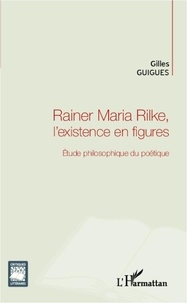 Guigues - Rainer Maria Rilke, l'existence en figures - Étude philosophique du poétique.