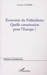 Economie du fédéralisme. Quelle constitution pour l'Europe ?