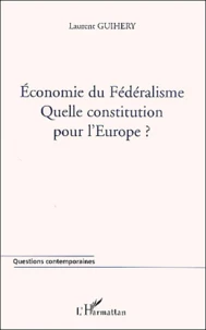 Economie Du Federalisme. Quelle Constitution Pour L'Europe ?