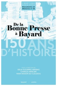 De la Bonne Presse à Bayard : 150 ans d'histoire d'un groupe de presse et d'édition catholique (1873-2023)