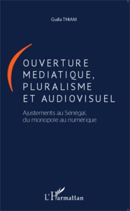 Guila Thiam - Ouverture médiatique, pluralisme et audiovisuel - Ajustements au Sénégal, du monopole au numérique.