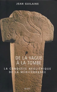 De La Vague A La Tombe. La Conquete Neolithique De La Mediterranee (8000-2000 Avant J-C)