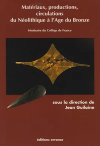 Materiaux, Productions, Circulations Du Neolithique A L'Age Du Bronze. Seminaire Du College De France