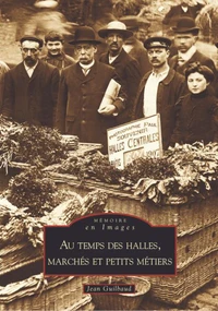 Au temps des halles, marchés et petits métiers