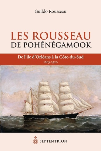Guildo Rousseau - Rousseau de Pohénégamook (Les) - De lîle dOrléans à la Côte-du-Sud, 1663-1920.