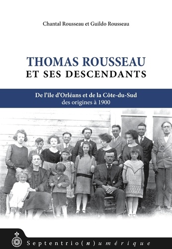 Guildo Rousseau et Chantal Rousseau - Thomas Rousseau et ses descendants - De l'île d'Orléans et de la Côte-du-sud, des origines à 1900.
