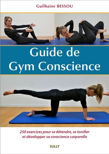 Guide de Gym Conscience. 250 exercices expliqués et illustrés pour se détendre, se tonifier et développer sa conscience corporelle