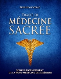 Guilhem Caysac - Traité de médecine sacrée - Selon l'enseignent de la roué-médecine des esséniens.
