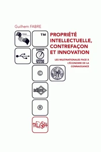 Propriété intellectuelle, contrefaçon et innovation : les multinationales face à l'économie de la connaissance