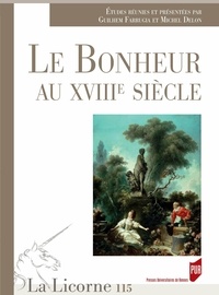 Guilhem Farrugia et Michel Delon - La Licorne N° 115/2015 : Le bonheur au XVIIIe siècle.