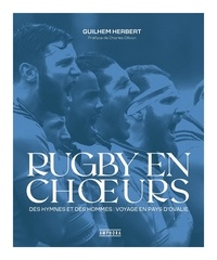 Guilhem Herbert - Rugby en choeurs - Des hymnes et des hommes : voyage en pays d'Ovalie.