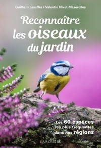 Guilhem Lesaffre et Valentin Nivet Mazerolles - Reconnaitre les Oiseaux du jardin - Les 60 espèces les plus fréquentes dans nos régions.