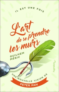 Guilhem Méric - L'art de se prendre les murs - Une nouvelle vision de Peter Pan.